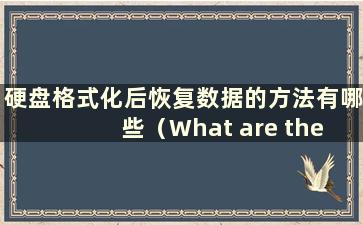 硬盘格式化后恢复数据的方法有哪些（What are the method to Recovery data after Hard disk Formatting）